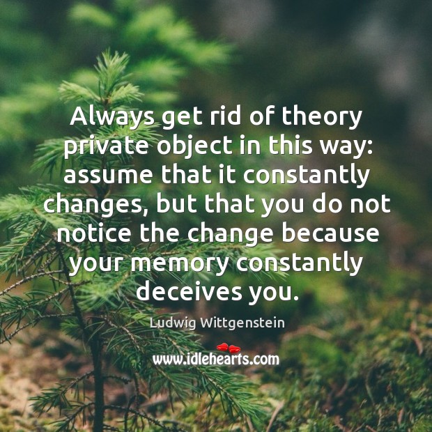 Always get rid of theory private object in this way: assume that Ludwig Wittgenstein Picture Quote