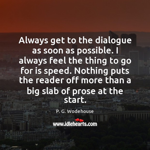 Always get to the dialogue as soon as possible. I always feel P. G. Wodehouse Picture Quote