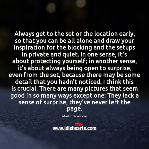 Always get to the set or the location early, so that you Martin Scorsese Picture Quote