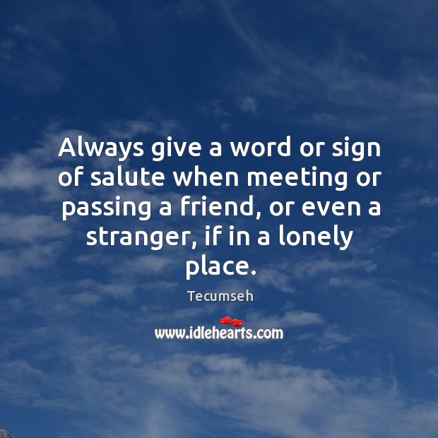 Always give a word or sign of salute when meeting or passing Tecumseh Picture Quote