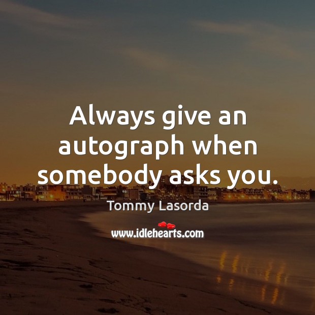 Always give an autograph when somebody asks you. Image