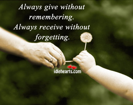 Always give without remembering. Always receive without forgetting Image