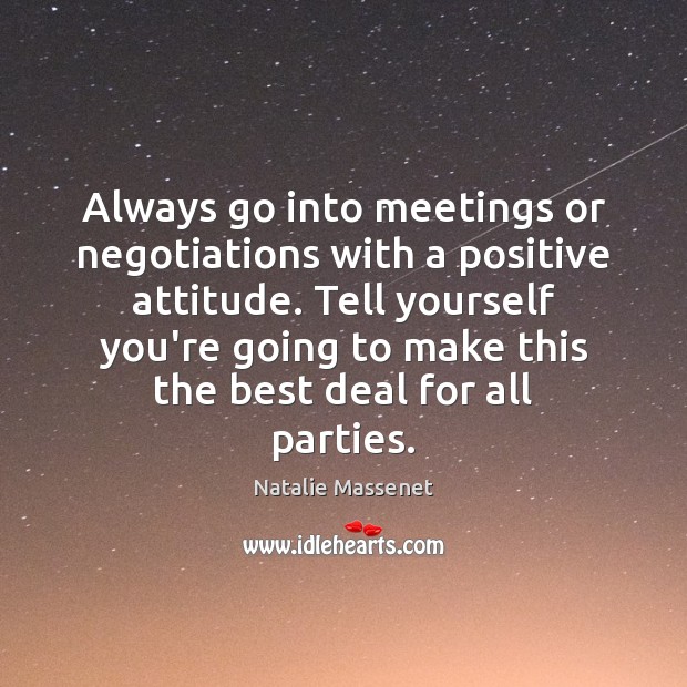 Always go into meetings or negotiations with a positive attitude. Tell yourself Positive Attitude Quotes Image