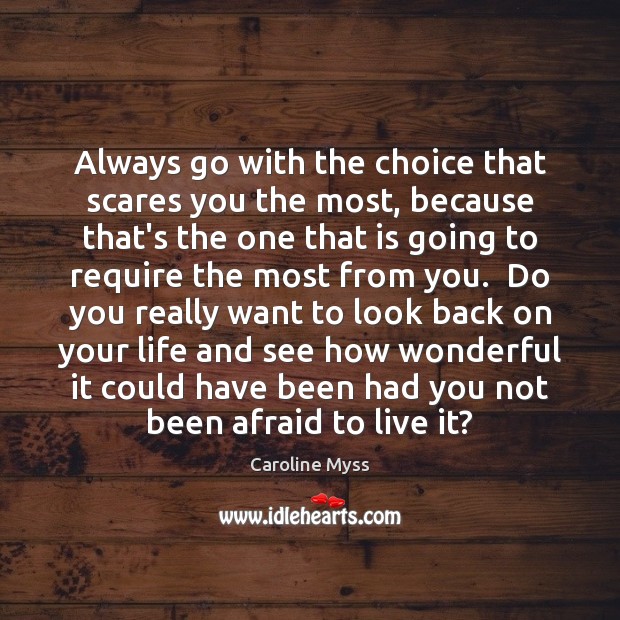 Always go with the choice that scares you the most, because that’s Caroline Myss Picture Quote