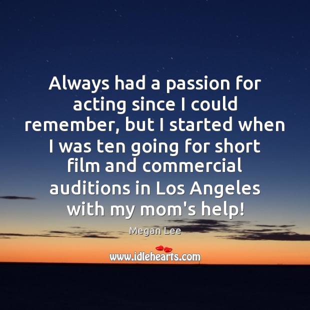 Always had a passion for acting since I could remember, but I Megan Lee Picture Quote