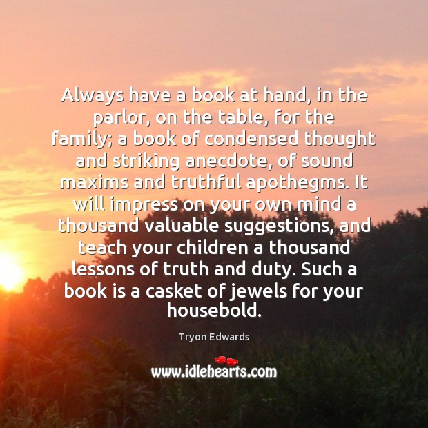 Always have a book at hand, in the parlor, on the table, Tryon Edwards Picture Quote