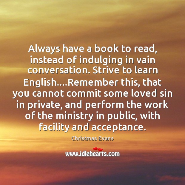 Always have a book to read, instead of indulging in vain conversation. Christmas Evans Picture Quote