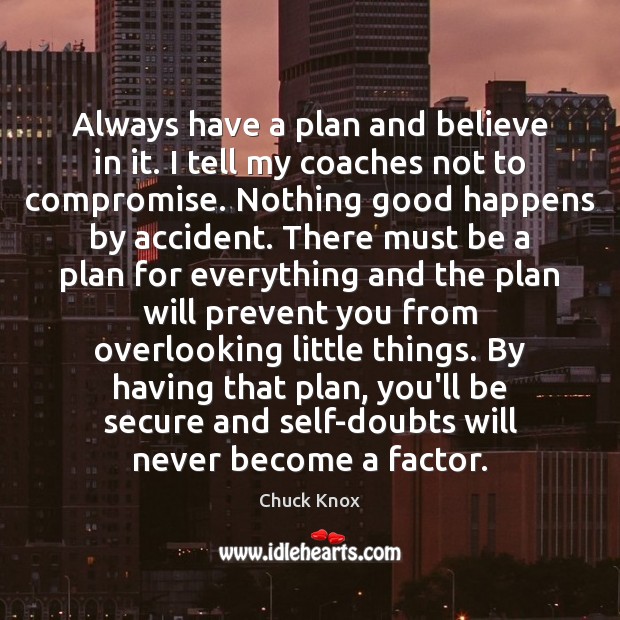 Always have a plan and believe in it. I tell my coaches Chuck Knox Picture Quote