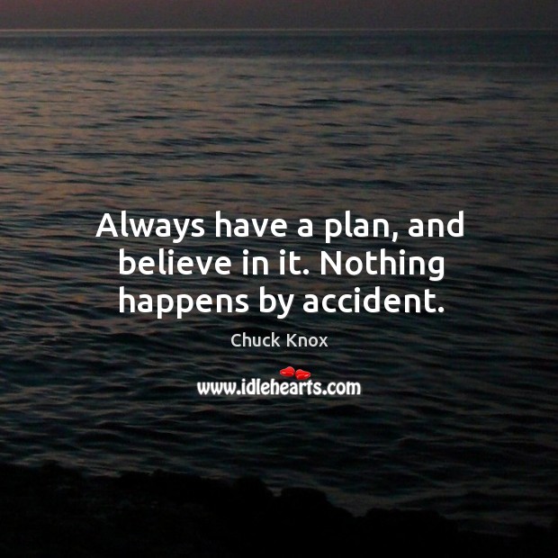 Always have a plan, and believe in it. Nothing happens by accident. Chuck Knox Picture Quote