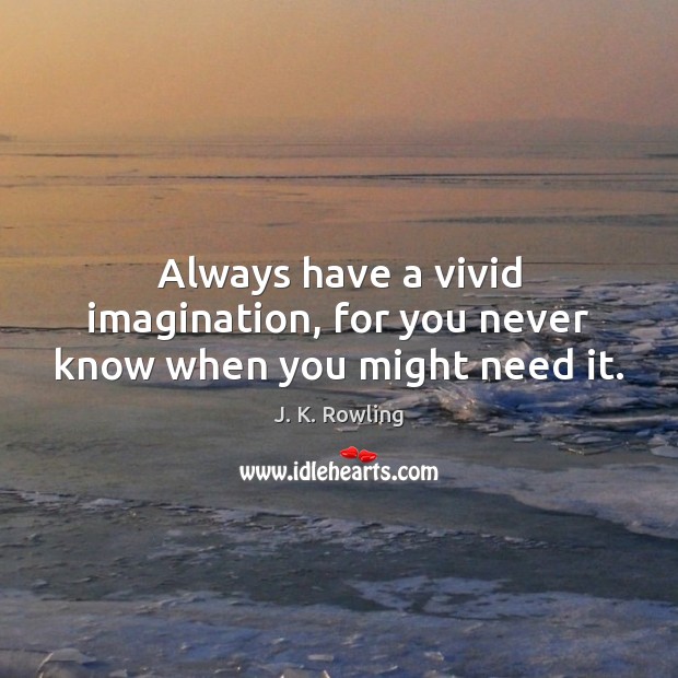 Always have a vivid imagination, for you never know when you might need it. Image