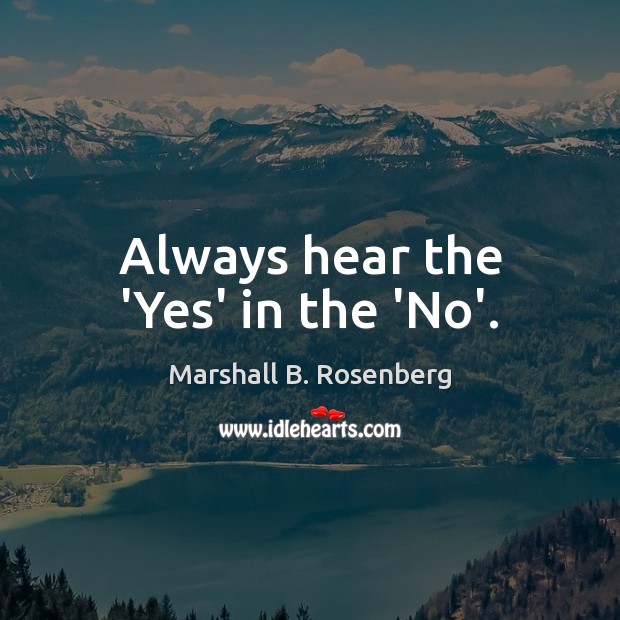 Always hear the ‘Yes’ in the ‘No’. Image