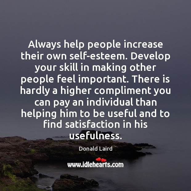 Always help people increase their own self-esteem. Develop your skill in making Image