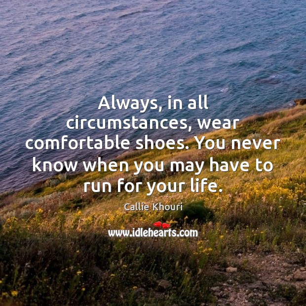 Always, in all circumstances, wear comfortable shoes. You never know when you 