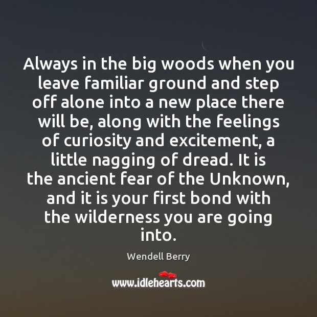 Always in the big woods when you leave familiar ground and step Wendell Berry Picture Quote