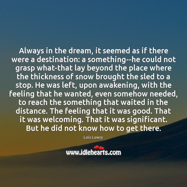 Always in the dream, it seemed as if there were a destination: Lois Lowry Picture Quote