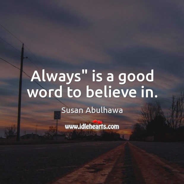 Always” is a good word to believe in. Susan Abulhawa Picture Quote