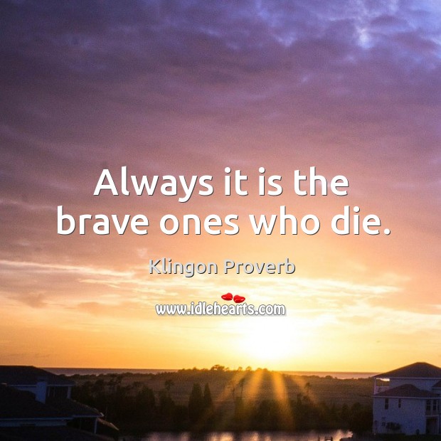 Always it is the brave ones who die. Klingon Proverbs Image