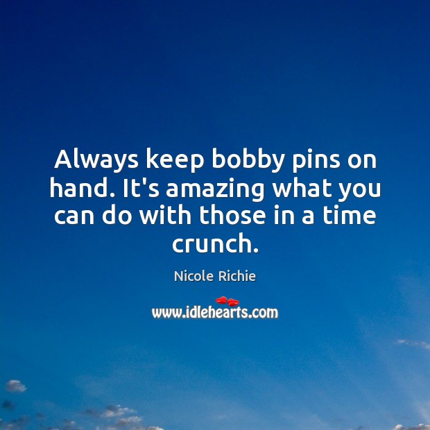 Always keep bobby pins on hand. It’s amazing what you can do with those in a time crunch. Nicole Richie Picture Quote
