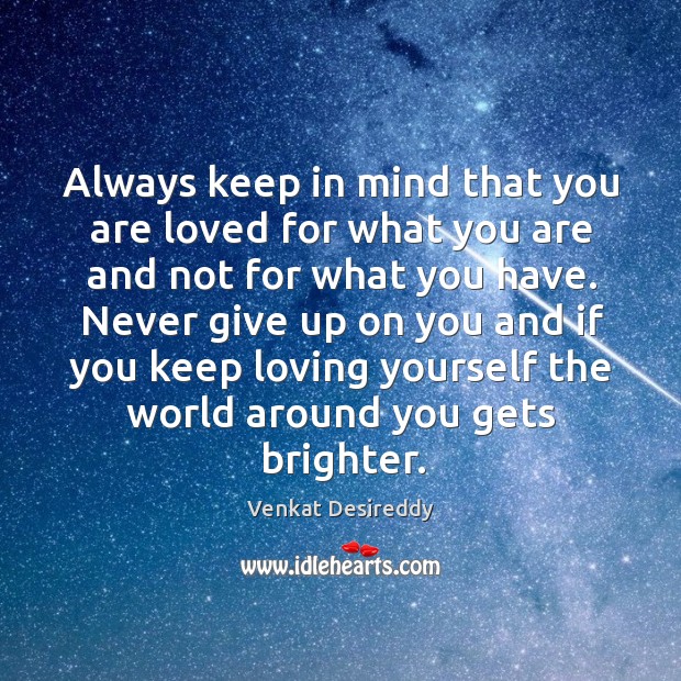 Always keep in mind that you are loved for what you are. Venkat Desireddy Picture Quote
