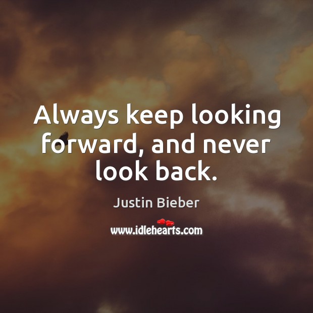 Always keep looking forward, and never look back. Justin Bieber Picture Quote