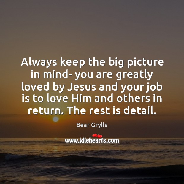 Always keep the big picture in mind- you are greatly loved by Image