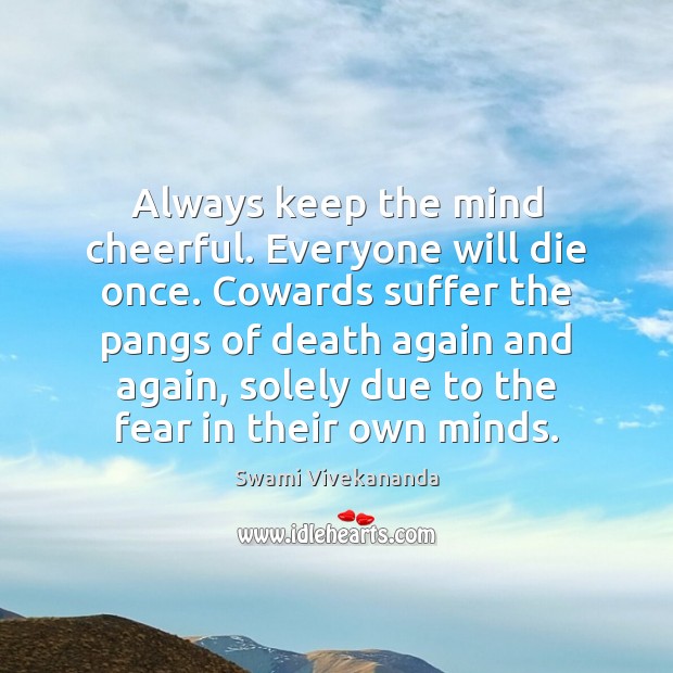 Always keep the mind cheerful. Everyone will die once. Cowards suffer the Image
