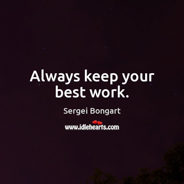Always keep your best work. Sergei Bongart Picture Quote