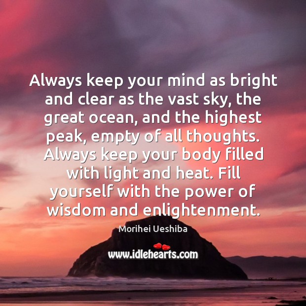 Always keep your mind as bright and clear as the vast sky, Morihei Ueshiba Picture Quote
