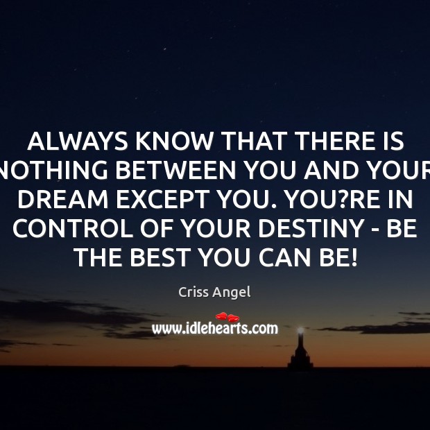 ALWAYS KNOW THAT THERE IS NOTHING BETWEEN YOU AND YOUR DREAM EXCEPT Criss Angel Picture Quote