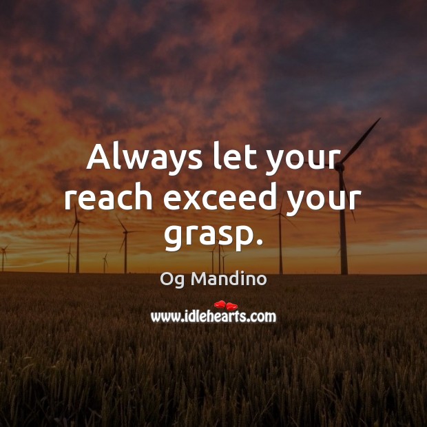 Always let your reach exceed your grasp. Og Mandino Picture Quote