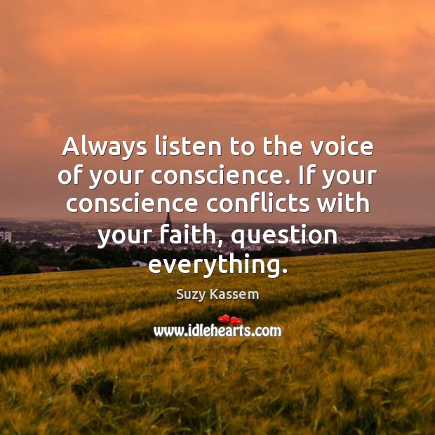 Always listen to the voice of your conscience. If your conscience conflicts Suzy Kassem Picture Quote