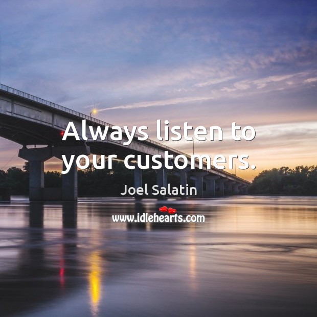 Always listen to your customers. Joel Salatin Picture Quote
