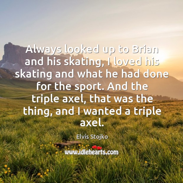 Always looked up to brian and his skating Elvis Stojko Picture Quote