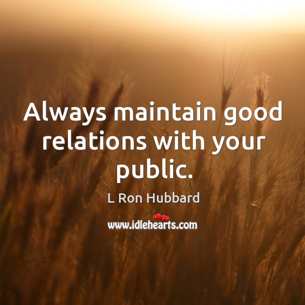 Always maintain good relations with your public. Image