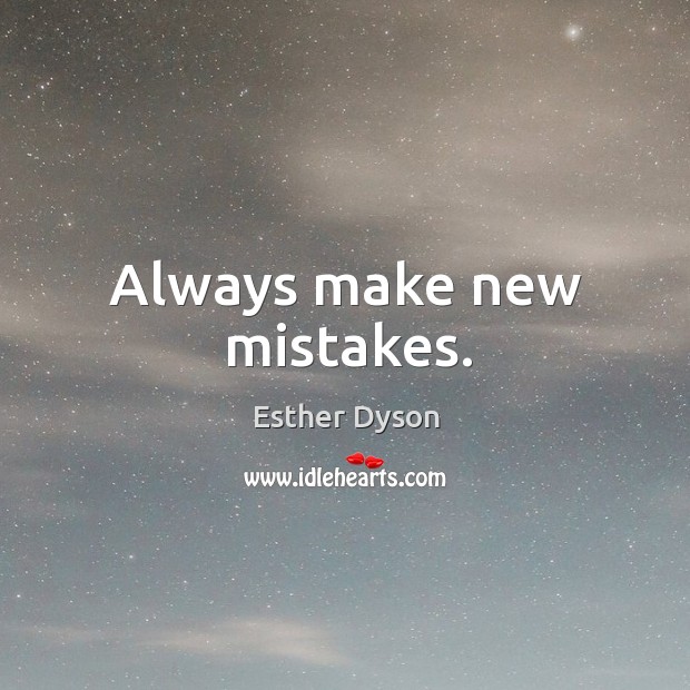 Always make new mistakes. Esther Dyson Picture Quote