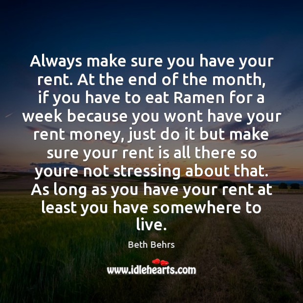 Always make sure you have your rent. At the end of the Beth Behrs Picture Quote
