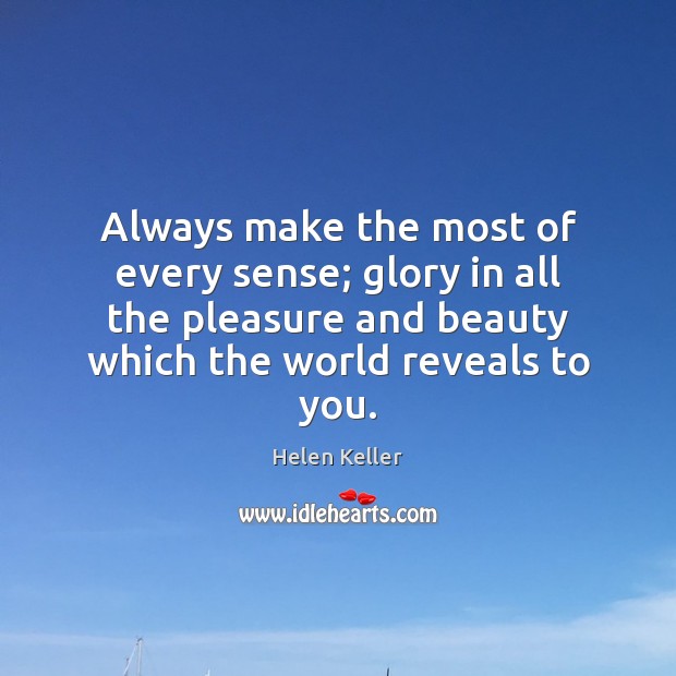 Always make the most of every sense; glory in all the pleasure Image