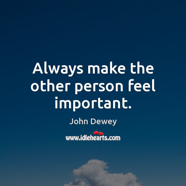 Always make the other person feel important. Image