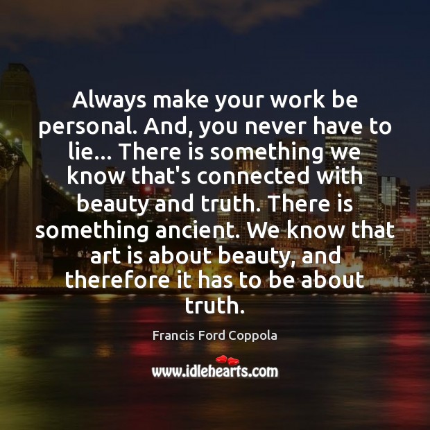 Always make your work be personal. And, you never have to lie… Francis Ford Coppola Picture Quote