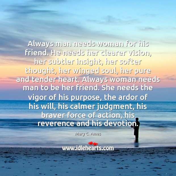 Always man needs woman for his friend. He needs her clearer vision, Mary C. Ames Picture Quote
