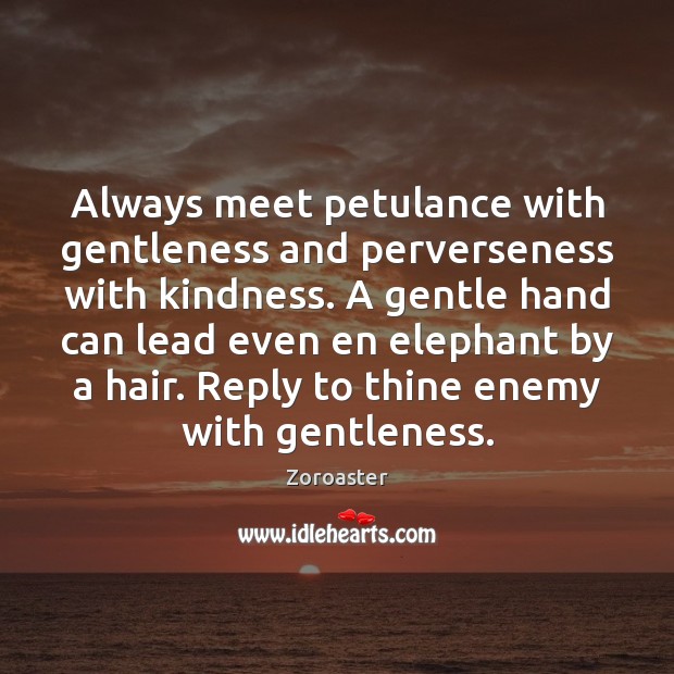Always meet petulance with gentleness and perverseness with kindness. A gentle hand Zoroaster Picture Quote
