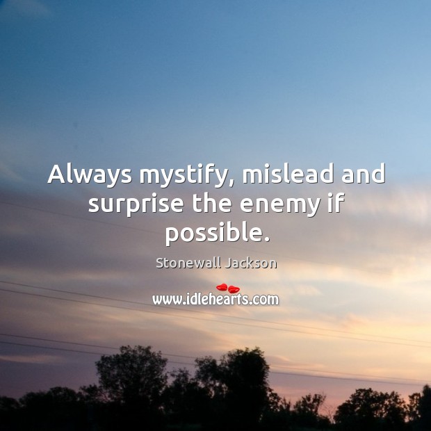 Always mystify, mislead and surprise the enemy if possible. Enemy Quotes Image