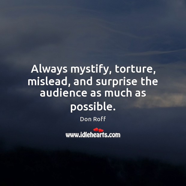 Always mystify, torture, mislead, and surprise the audience as much as possible. Don Roff Picture Quote