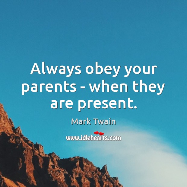 Always obey your parents – when they are present. Image