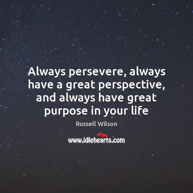 Always persevere, always have a great perspective, and always have great purpose Russell Wilson Picture Quote
