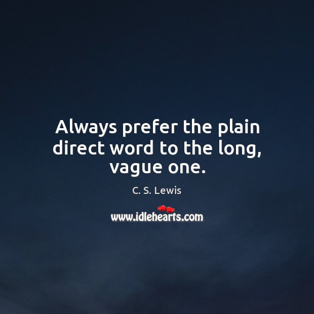 Always prefer the plain direct word to the long, vague one. C. S. Lewis Picture Quote