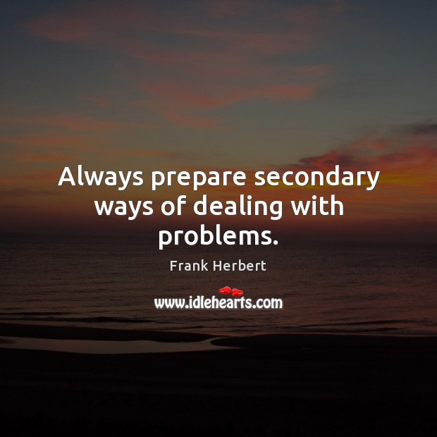Always prepare secondary ways of dealing with problems. Image