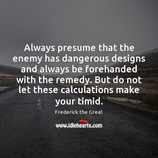 Always presume that the enemy has dangerous designs and always be forehanded Enemy Quotes Image