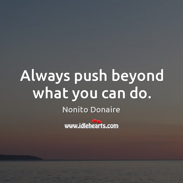 Always push beyond what you can do. Nonito Donaire Picture Quote