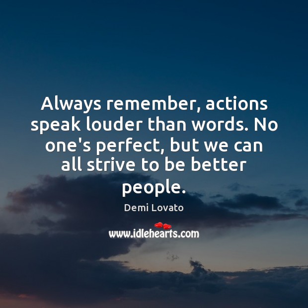 Always remember, actions speak louder than words. No one’s perfect, but we Demi Lovato Picture Quote